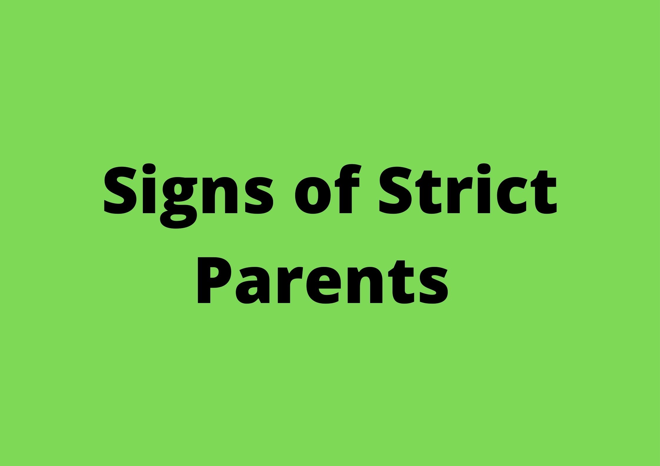 Signs of strict parents (what to exactly to look for)
