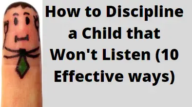 How to Discipline a Child that Won’t Listen(10 techniques)