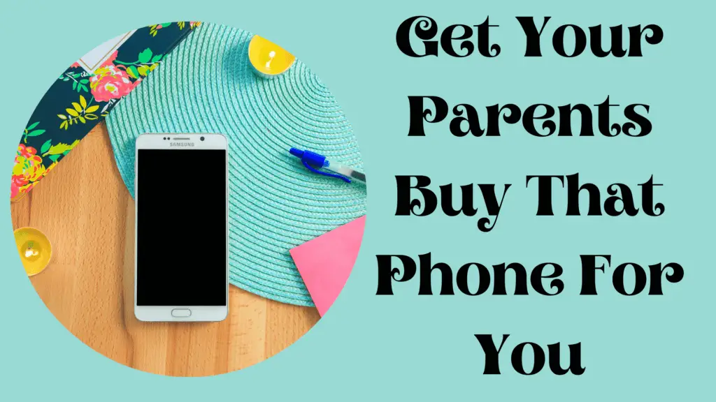how to make your parents buy you a phone
