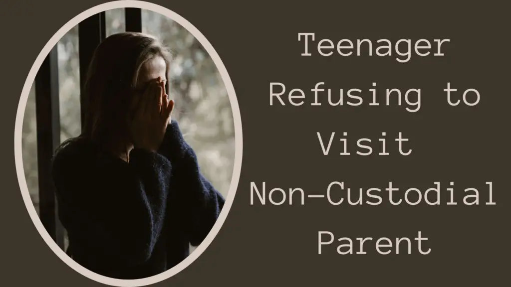 teenager doesn't want to visit non-custodial parent