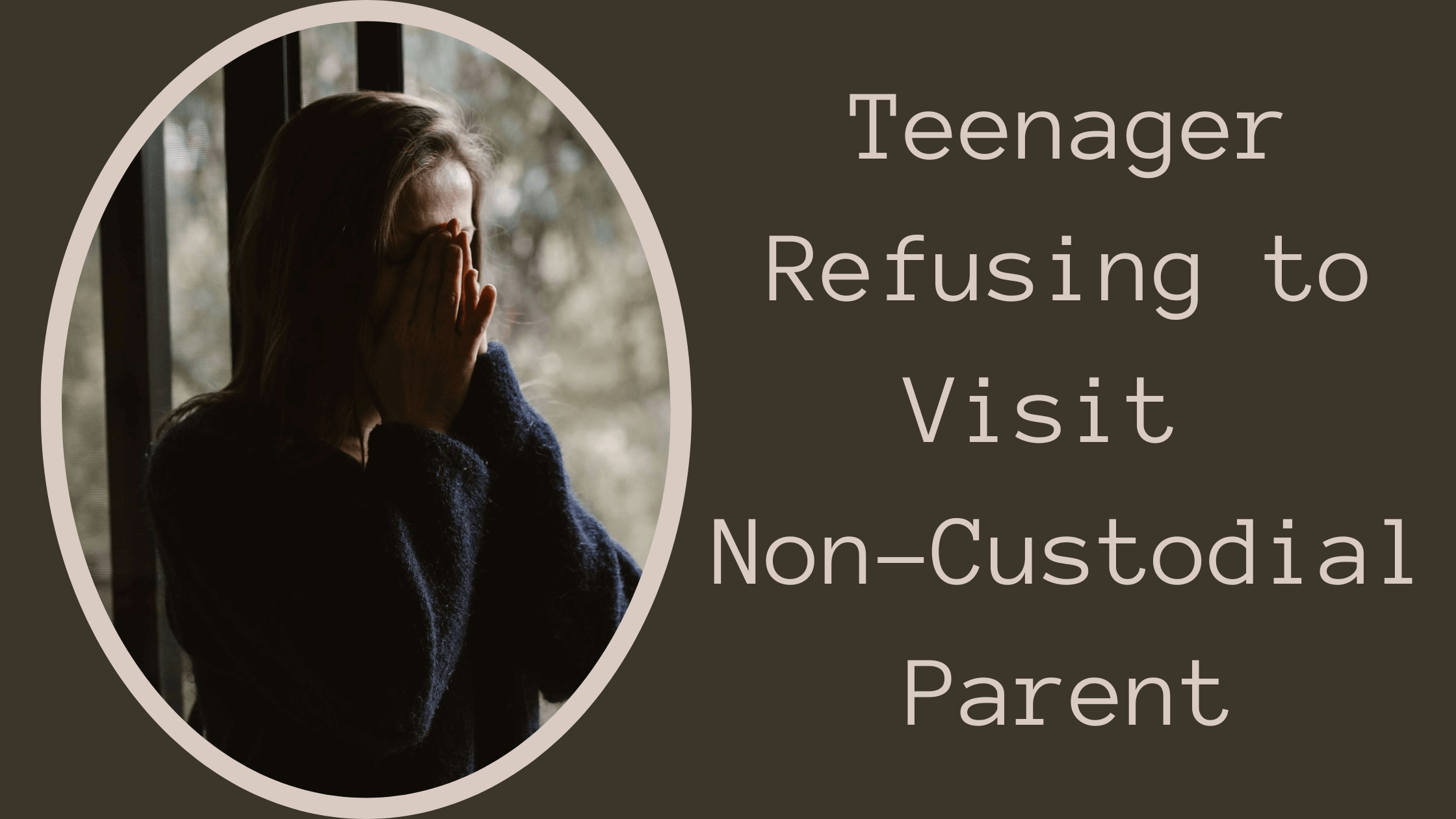 Teenager Doesn't Want to Visit NonCustodial Parent 4evernurturing